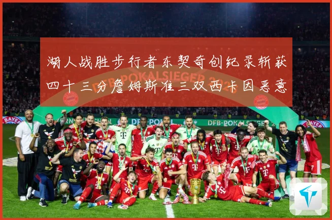 湖人战胜步行者东契奇创纪录斩获四十三分詹姆斯准三双西卡因恶意赛场复盘：最新赛事动态与深度分析