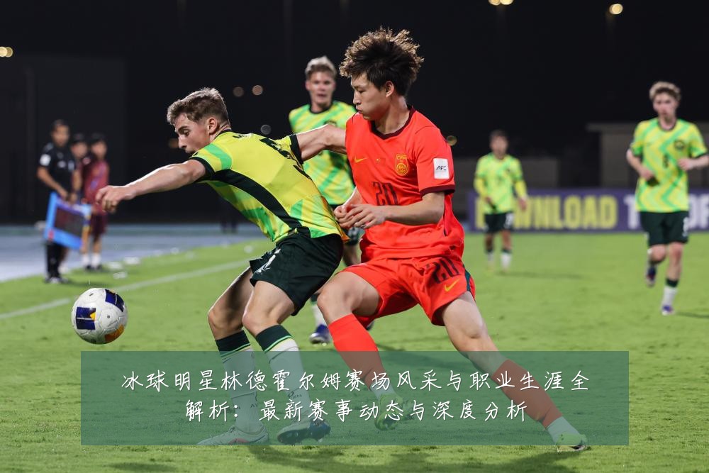 冰球明星林德霍尔姆赛场风采与职业生涯全解析:最新赛事动态与深度分析