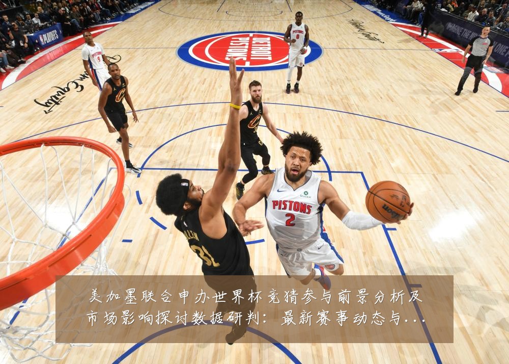 美加墨联合申办世界杯竞猜参与前景分析及市场影响探讨数据研判:最新赛事动态与深度分析